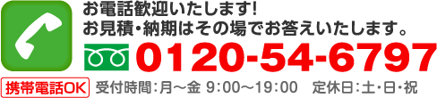 お電話歓迎いたします！お見積・納期はその場でお答えいたします。0120-54-6797 携帯可 受付時間：月～金 9：00～19：00　定休日：土・日・祝