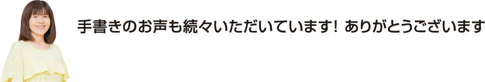 手書きのお声も続々いただいています! ありがとうございます